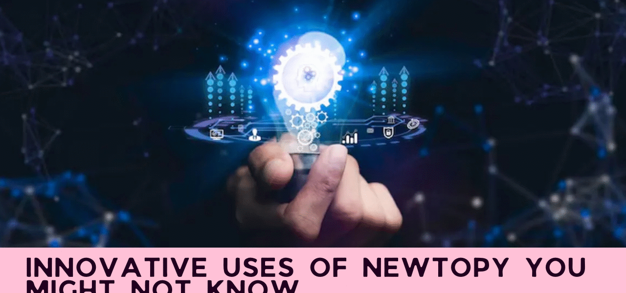 Innovative Uses of Newtopy You Might Not Know