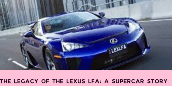 The Legacy of the Lexus LFA: A Supercar Story