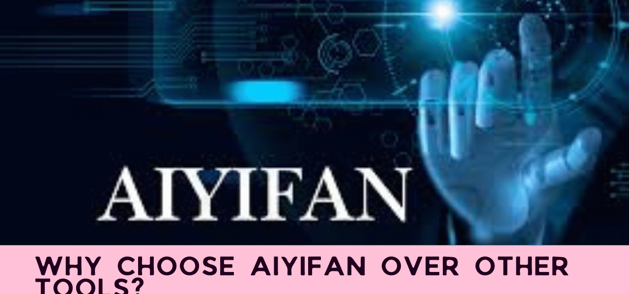 Why Choose Aiyifan Over Other Tools?