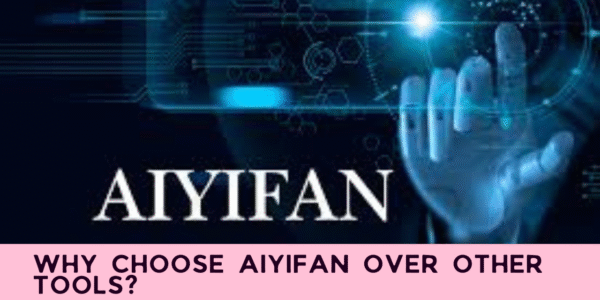 Why Choose Aiyifan Over Other Tools?