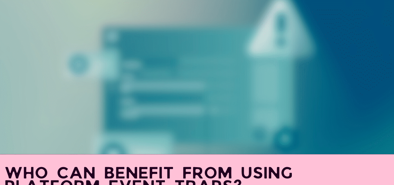 Who Can Benefit from Using Platform Event Traps?