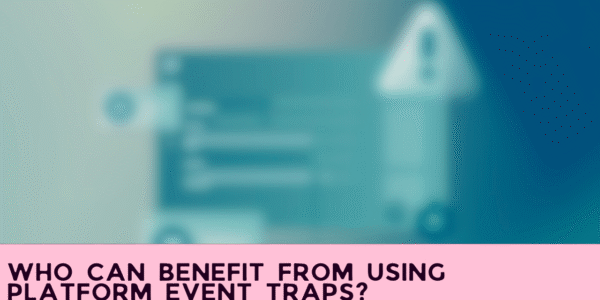 Who Can Benefit from Using Platform Event Traps?