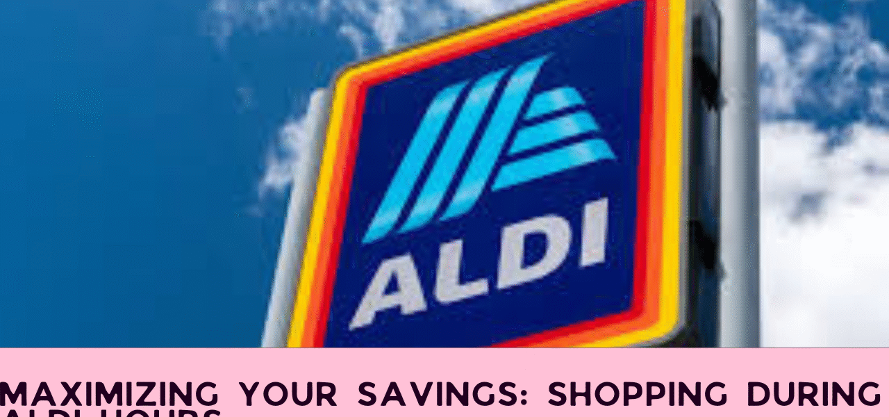 Maximizing Your Savings: Shopping During Aldi Hours