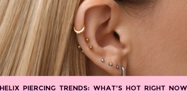 Helix Piercing Trends: What’s Hot Right Now