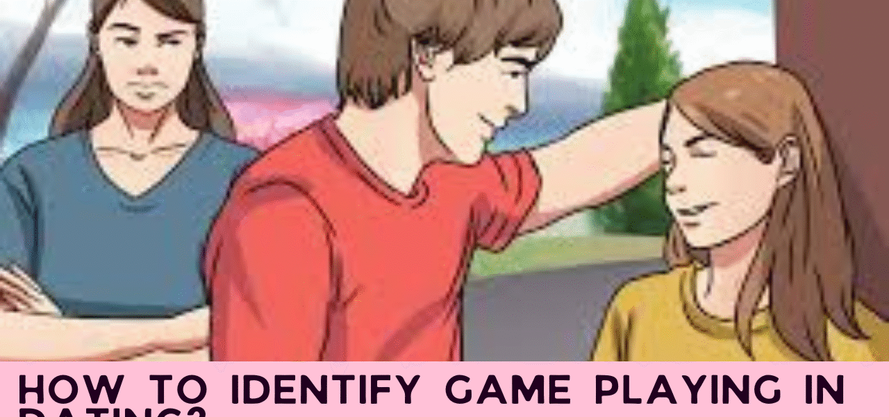 How to Identify Game Playing in Dating?