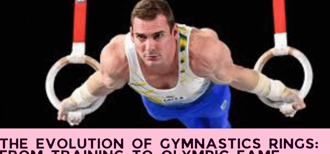 The Evolution of Gymnastics Rings: From Training to Olympic Fame
