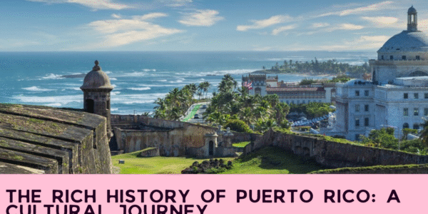The Rich History of Puerto Rico: A Cultural Journey