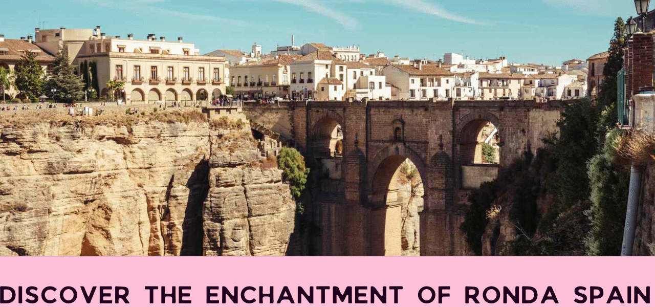 Discover the Enchantment of Ronda Spain