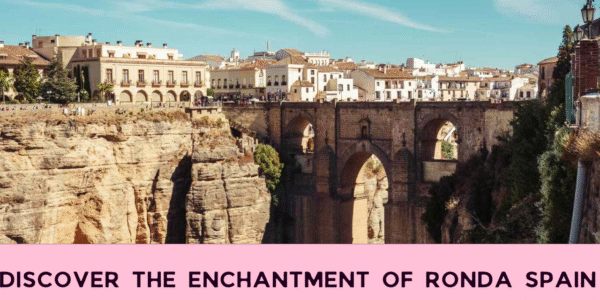 Discover the Enchantment of Ronda Spain