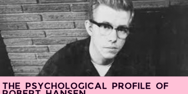 The Psychological Profile of Robert Hansen