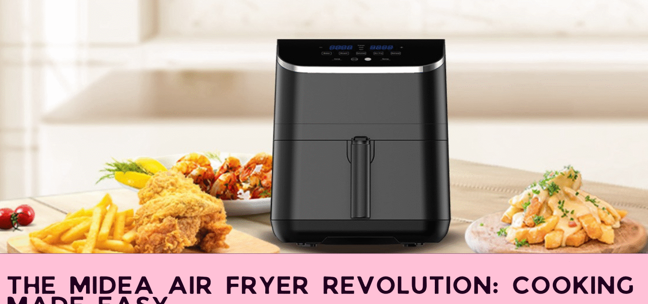 The Midea Air Fryer Revolution: Cooking Made Easy
