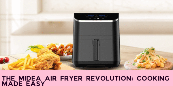 The Midea Air Fryer Revolution: Cooking Made Easy